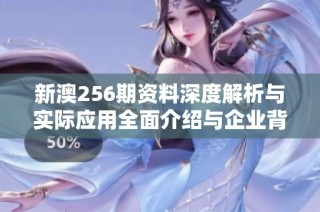 新澳256期资料深度解析与实际应用全面介绍与企业背景分析