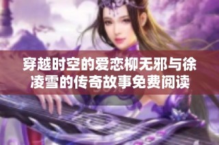 穿越时空的爱恋柳无邪与徐凌雪的传奇故事免费阅读