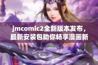 jmcomic2全新版本发布，最新安装包助你畅享漫画新体验