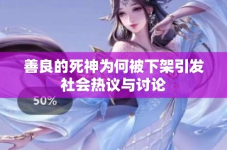 善良的死神为何被下架引发社会热议与讨论