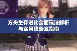 方舟生存进化全面玩法解析与实用攻略全指南