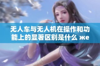 无人车与无人机在操作和功能上的显著区别是什么 же
