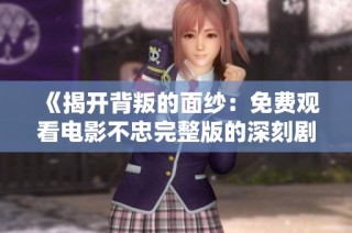 《揭开背叛的面纱：免费观看电影不忠完整版的深刻剧情探讨》