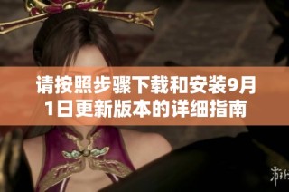 请按照步骤下载和安装9月1日更新版本的详细指南
