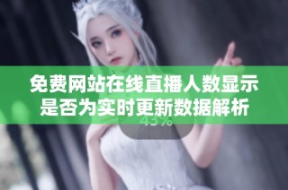 免费网站在线直播人数显示是否为实时更新数据解析