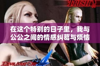 在这个特别的日子里，我与公公之间的情感纠葛与烦恼