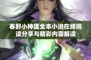 春野小神医全本小说在线阅读分享与精彩内容解读