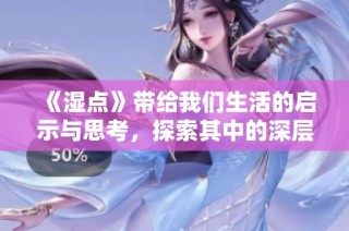 《湿点》带给我们生活的启示与思考，探索其中的深层含义