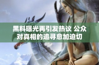 黑料曝光再引发热议 公众对真相的追寻愈加迫切
