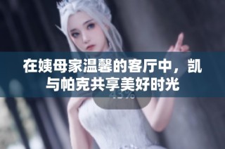 在姨母家温馨的客厅中，凯与帕克共享美好时光
