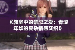 《教室中的禁忌之爱：青涩年华的复杂情感交织》