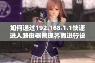 如何通过192.168.1.1快速进入路由器管理界面进行设置与维护