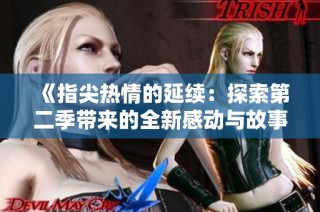 《指尖热情的延续：探索第二季带来的全新感动与故事》