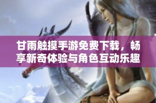 甘雨触摸手游免费下载，畅享新奇体验与角色互动乐趣
