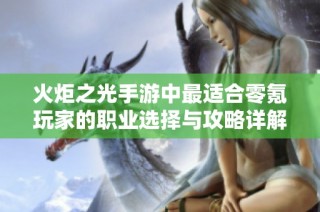 火炬之光手游中最适合零氪玩家的职业选择与攻略详解