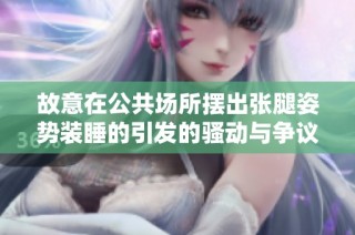 故意在公共场所摆出张腿姿势装睡的引发的骚动与争议