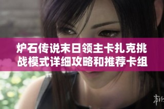 炉石传说末日领主卡扎克挑战模式详细攻略和推荐卡组解析