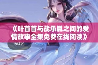 《叶苜苜与战承胤之间的爱情故事全集免费在线阅读》