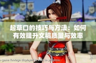 起草口的技巧与方法：如何有效提升文稿质量与效率