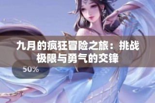九月的疯狂冒险之旅：挑战极限与勇气的交锋
