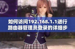 如何访问192.168.1.1进行路由器管理员登录的详细步骤解读