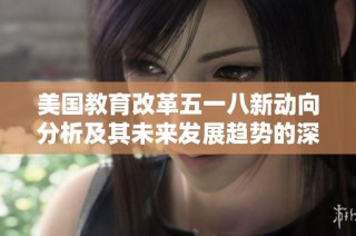 美国教育改革五一八新动向分析及其未来发展趋势的深入探讨