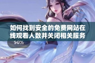 如何找到安全的免费网站在线观看人数并关闭相关服务的步骤