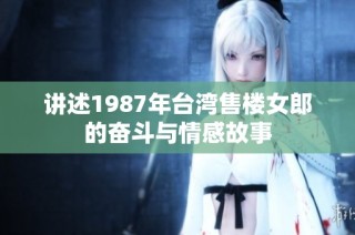 讲述1987年台湾售楼女郎的奋斗与情感故事