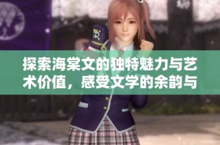 探索海棠文的独特魅力与艺术价值，感受文学的余韵与深度