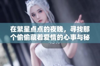 在繁星点点的夜晚，寻找那个偷偷藏着爱情的心事与秘密