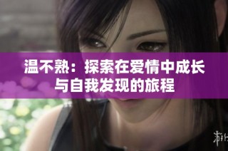 温不熟：探索在爱情中成长与自我发现的旅程