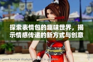 探索表情包的趣味世界，揭示情感传递的新方式与创意应用