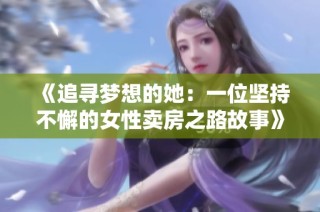 《追寻梦想的她：一位坚持不懈的女性卖房之路故事》