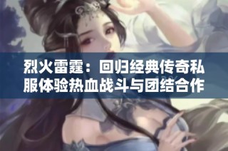 烈火雷霆：回归经典传奇私服体验热血战斗与团结合作