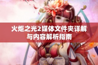火炬之光2媒体文件夹详解与内容解析指南