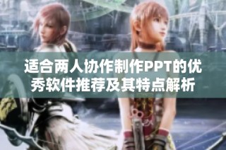 适合两人协作制作PPT的优秀软件推荐及其特点解析