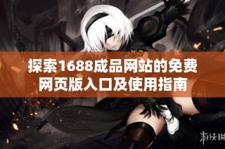探索1688成品网站的免费网页版入口及使用指南