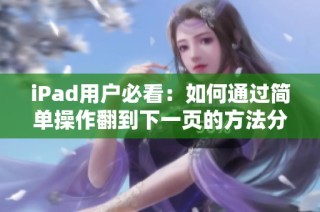 iPad用户必看：如何通过简单操作翻到下一页的方法分享