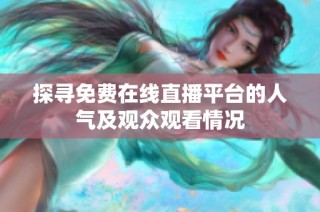 探寻免费在线直播平台的人气及观众观看情况