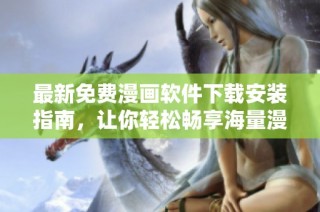 最新免费漫画软件下载安装指南，让你轻松畅享海量漫画资源