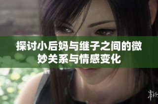 探讨小后妈与继子之间的微妙关系与情感变化