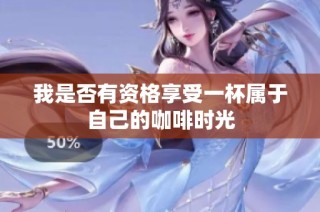 我是否有资格享受一杯属于自己的咖啡时光