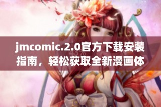 jmcomic.2.0官方下载安装指南，轻松获取全新漫画体验与功能