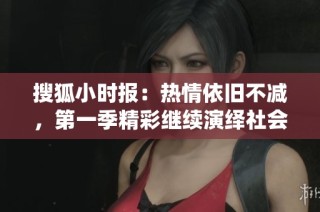搜狐小时报：热情依旧不减，第一季精彩继续演绎社会新闻新篇章