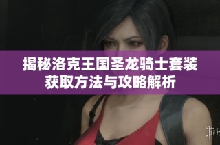 揭秘洛克王国圣龙骑士套装获取方法与攻略解析