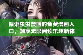 探索虫虫漫画的免费漫画入口，畅享无限阅读乐趣新体验！