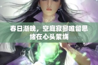 春日渐晚，空庭寂寥唯留思绪在心头萦绕