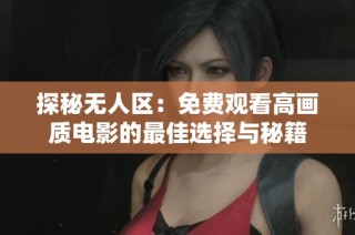 探秘无人区：免费观看高画质电影的最佳选择与秘籍