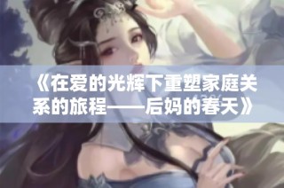 《在爱的光辉下重塑家庭关系的旅程——后妈的春天》