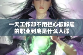 一天工作却不用担心被解雇的职业到底是什么人群